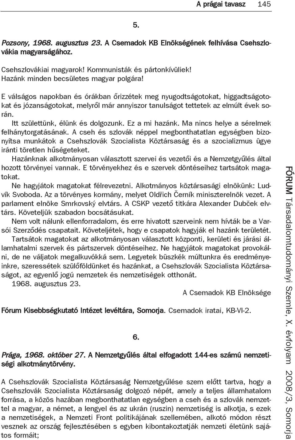 E válságos napokban és órákban őrizzétek meg nyugodtságotokat, higgadtságotokat és józanságotokat, melyről már annyiszor tanulságot tettetek az elmúlt évek során. Itt születtünk, élünk és dolgozunk.