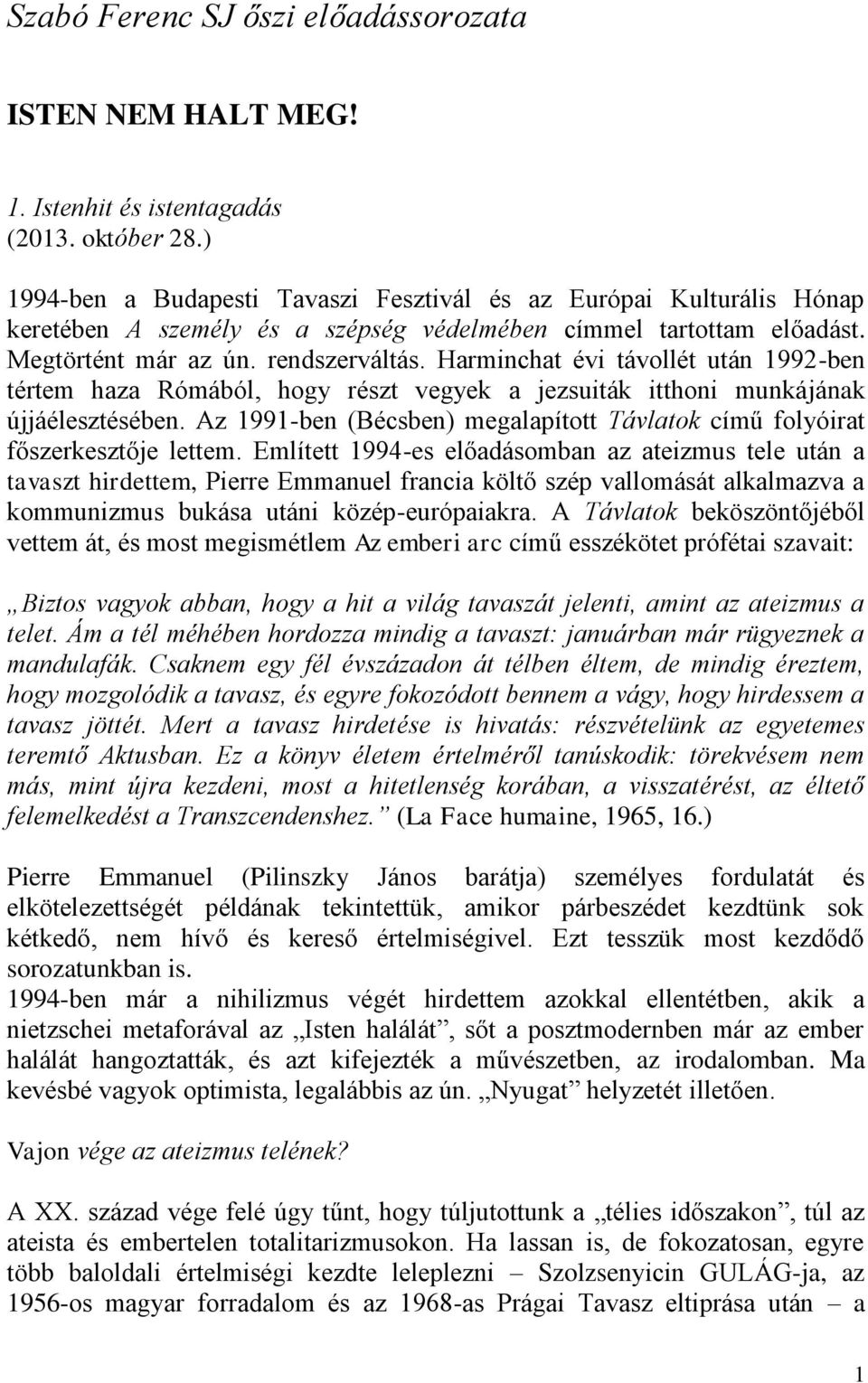 Harminchat évi távollét után 1992-ben tértem haza Rómából, hogy részt vegyek a jezsuiták itthoni munkájának újjáélesztésében.