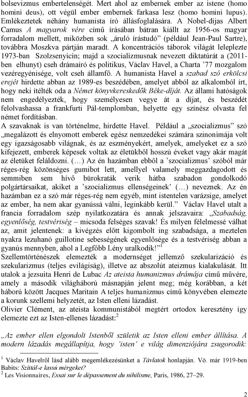 A koncentrációs táborok világát leleplezte 1973-ban Szolzsenyicin; majd a szocializmusnak nevezett diktatúrát a (2011- ben elhunyt) cseh drámaíró és politikus, Václav Havel, a Charta 77 mozgalom