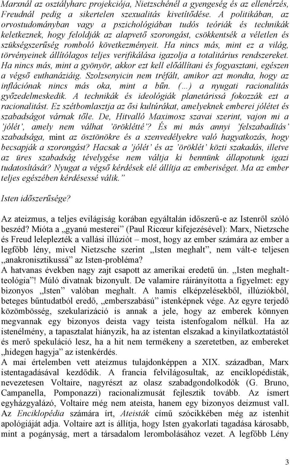 következményeit. Ha nincs más, mint ez a világ, törvényeinek állítólagos teljes verifikálása igazolja a totalitárius rendszereket.