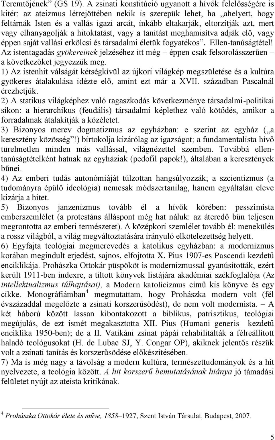 eltorzítják azt, mert vagy elhanyagolják a hitoktatást, vagy a tanítást meghamisítva adják elő, vagy éppen saját vallási erkölcsi és társadalmi életük fogyatékos. Ellen-tanúságtétel!