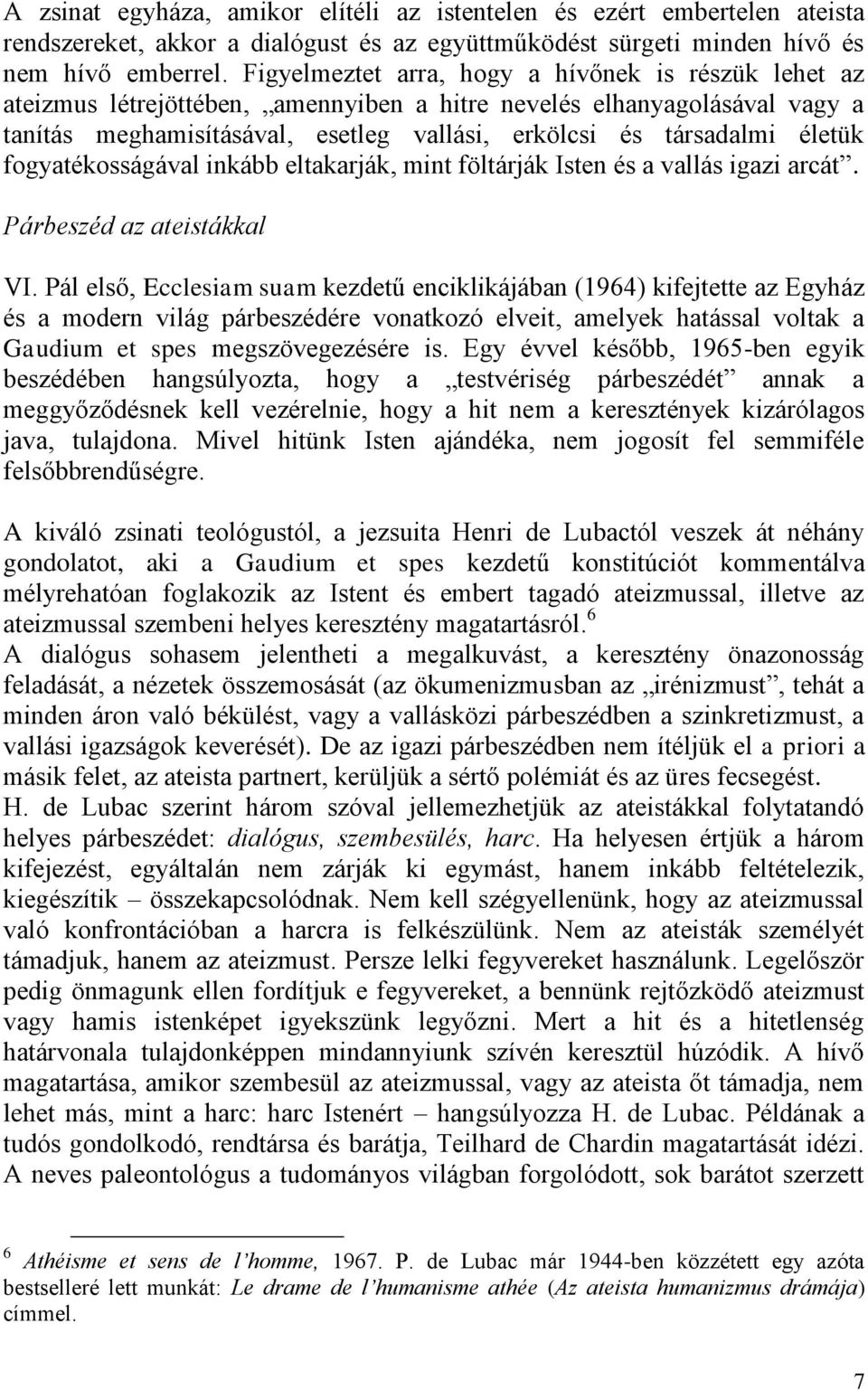 életük fogyatékosságával inkább eltakarják, mint föltárják Isten és a vallás igazi arcát. Párbeszéd az ateistákkal VI.