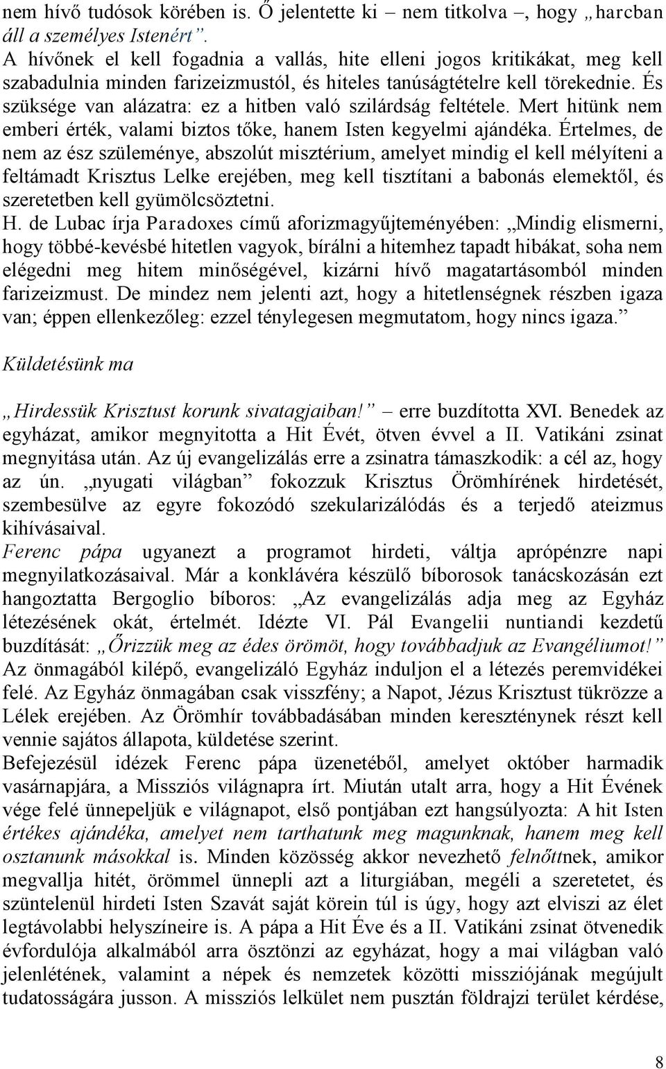 És szüksége van alázatra: ez a hitben való szilárdság feltétele. Mert hitünk nem emberi érték, valami biztos tőke, hanem Isten kegyelmi ajándéka.