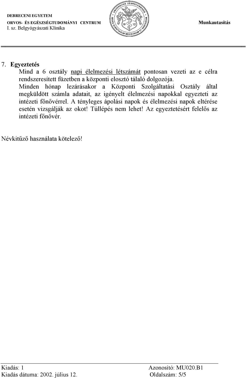 Minden hónap lezárásakor a Központi Szolgáltatási Osztály által megküldött számla adatait, az igényelt élelmezési napokkal