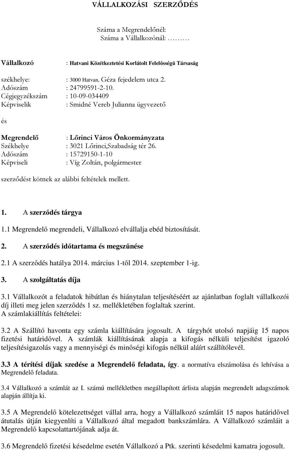 Adószám : 15729150-1-10 Képviseli : Víg Zoltán, szerződést kötnek az alábbi feltételek mellett. 1. A szerződés tárgya 1.1 Megrendelő megrendeli, Vállalkozó elvállalja ebéd biztosítását. 2.