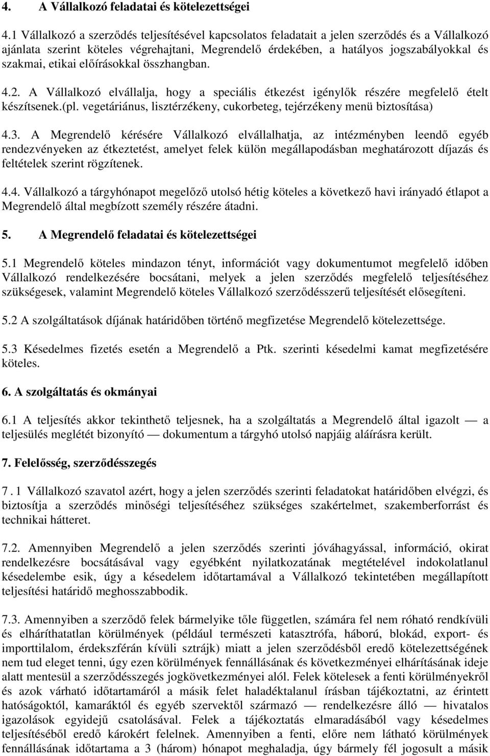 etikai előírásokkal összhangban. 4.2. A Vállalkozó elvállalja, hogy a speciális étkezést igénylők részére megfelelő ételt készítsenek.(pl.