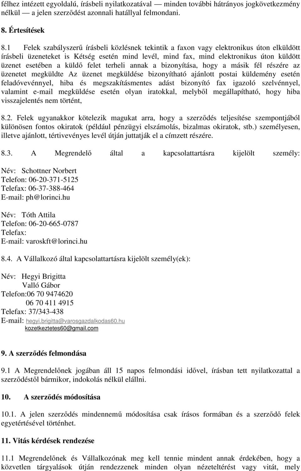 küldő felet terheli annak a bizonyítása, hogy a másik fél részére az üzenetet megküldte Az üzenet megküldése bizonyítható ajánlott postai küldemény esetén feladóvevénnyel, hiba és megszakításmentes