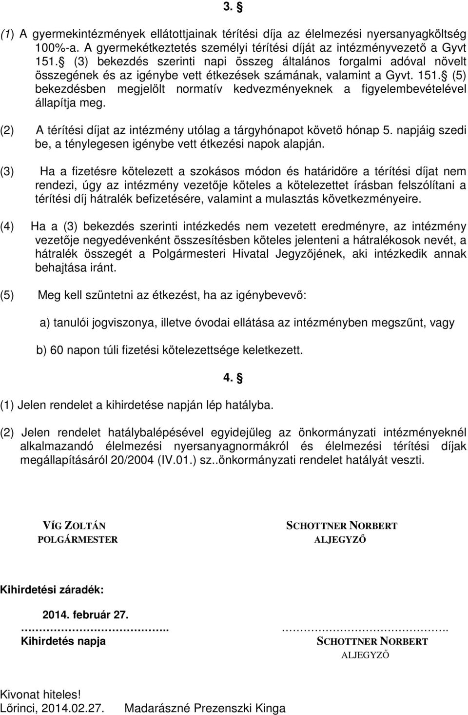 (5) bekezdésben megjelölt normatív kedvezményeknek a figyelembevételével állapítja meg. (2) A térítési díjat az intézmény utólag a tárgyhónapot követő hónap 5.