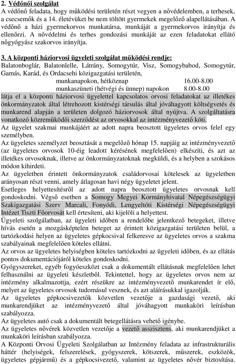 A központi háziorvosi ügyeleti szolgálat működési rendje: Balatonboglár, Balatonlelle, Látrány, Somogytúr, Visz, Somogybabod, Somogytúr, Gamás, Karád, és Ordacsehi közigazgatási területén,