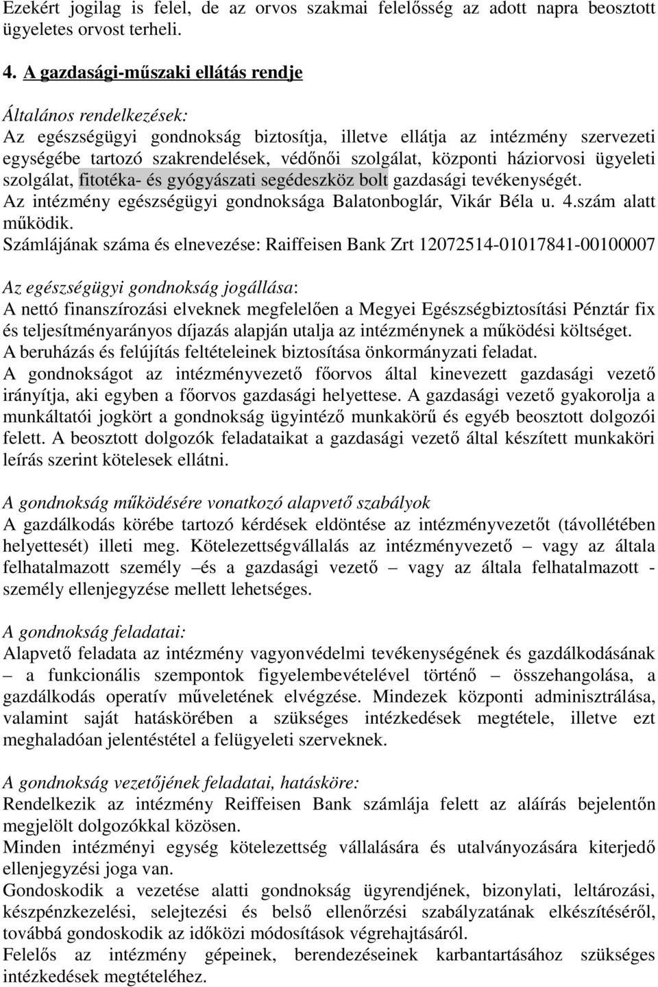 központi háziorvosi ügyeleti szolgálat, fitotéka- és gyógyászati segédeszköz bolt gazdasági tevékenységét. Az intézmény egészségügyi gondnoksága Balatonboglár, Vikár Béla u. 4.szám alatt működik.