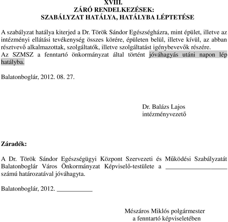 illetve szolgáltatást igénybevevők részére. Az SZMSZ a fenntartó önkormányzat által történt jóváhagyás utáni napon lép hatályba. Balatonboglár, 2012. 08. 27. Dr.