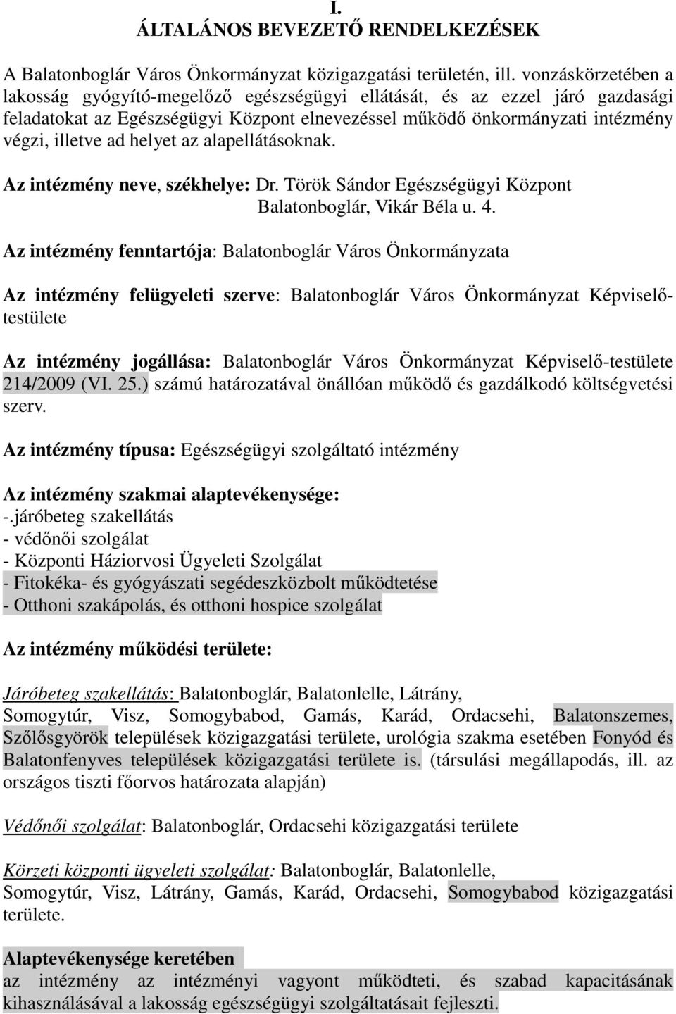 helyet az alapellátásoknak. Az intézmény neve, székhelye: Dr. Török Sándor Egészségügyi Központ Balatonboglár, Vikár Béla u. 4.