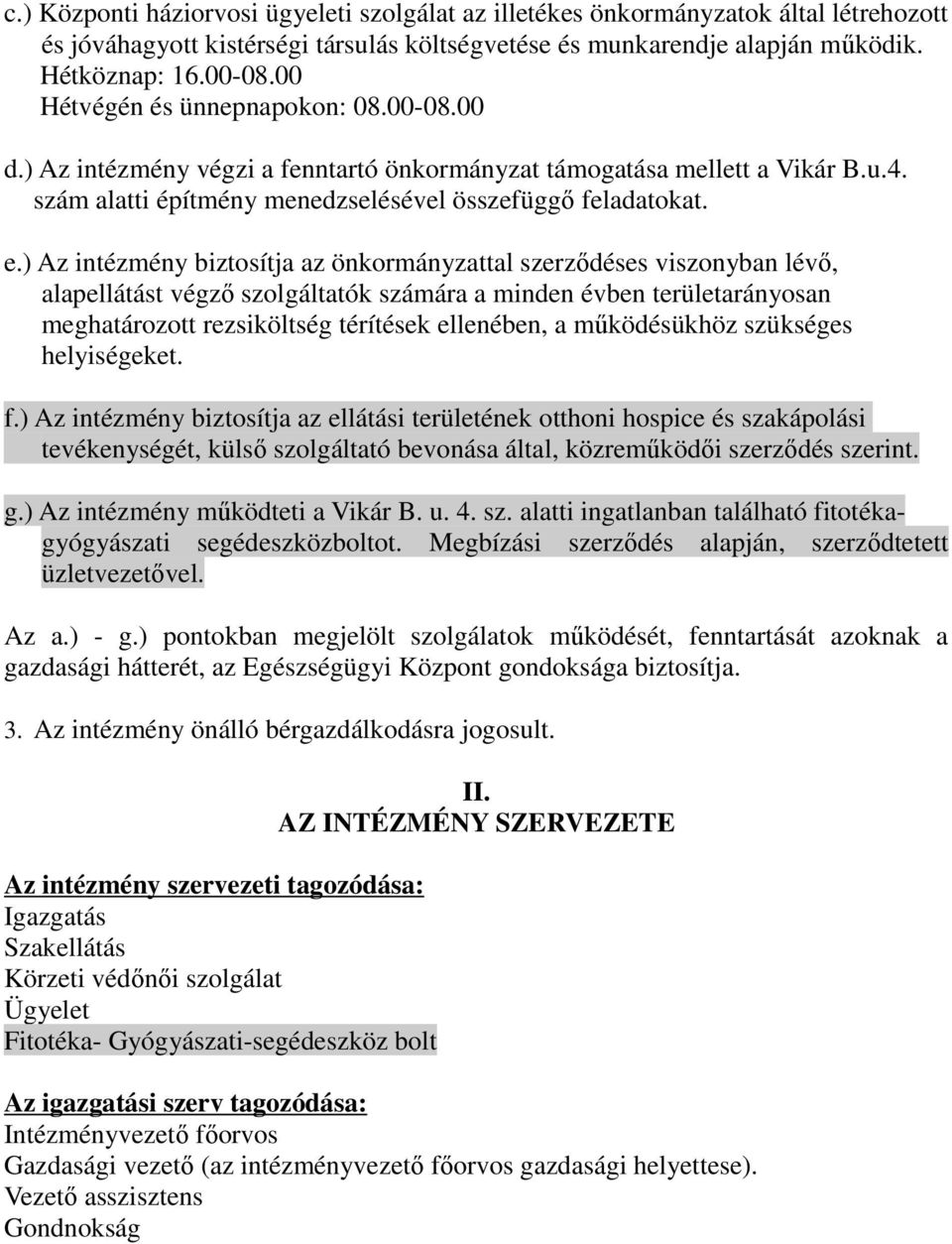 ) Az intézmény biztosítja az önkormányzattal szerződéses viszonyban lévő, alapellátást végző szolgáltatók számára a minden évben területarányosan meghatározott rezsiköltség térítések ellenében, a