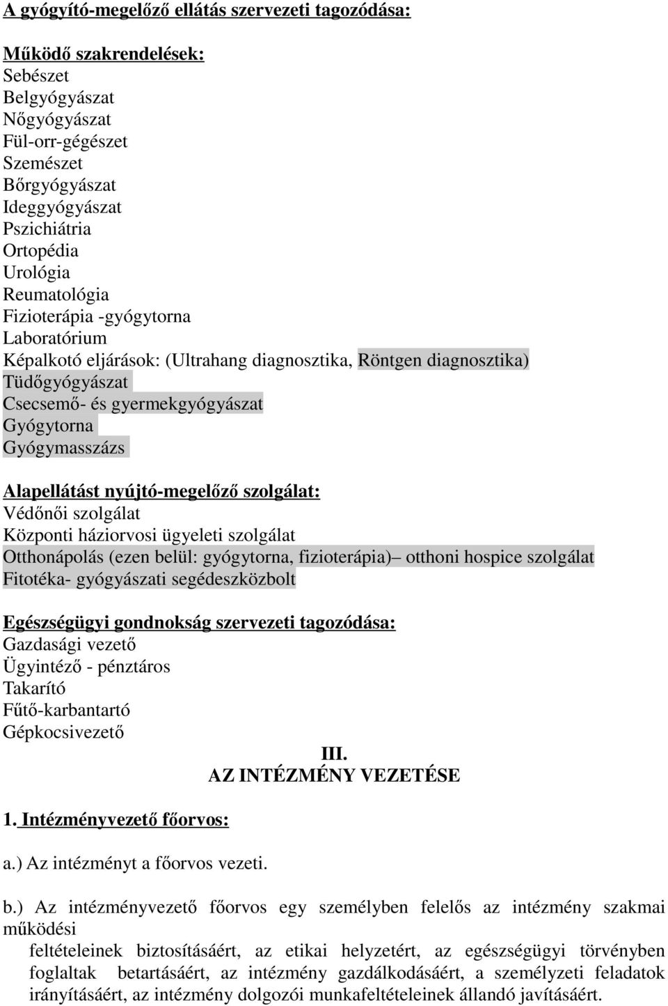 Alapellátást nyújtó-megelőző szolgálat: Védőnői szolgálat Központi háziorvosi ügyeleti szolgálat Otthonápolás (ezen belül: gyógytorna, fizioterápia) otthoni hospice szolgálat Fitotéka- gyógyászati