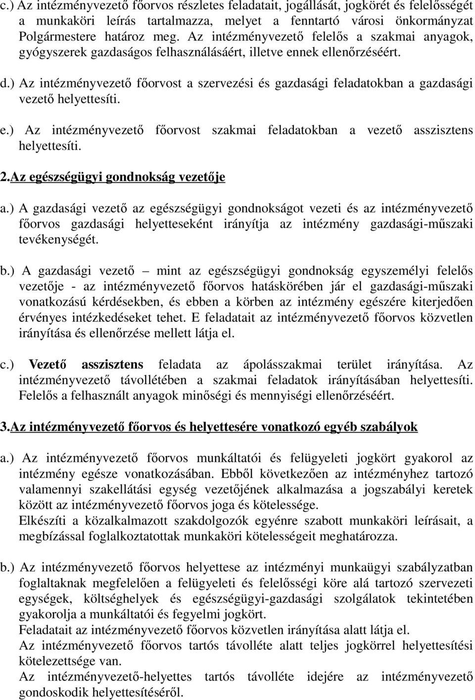 ) Az intézményvezető főorvost a szervezési és gazdasági feladatokban a gazdasági vezető helyettesíti. e.) Az intézményvezető főorvost szakmai feladatokban a vezető asszisztens helyettesíti. 2.