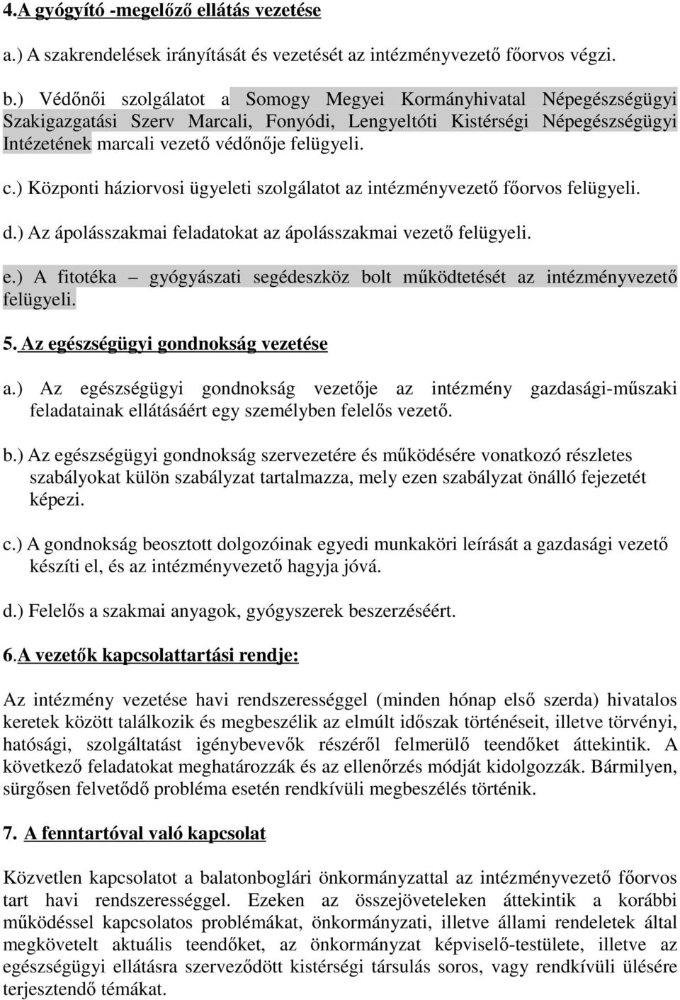 ) Központi háziorvosi ügyeleti szolgálatot az intézményvezető főorvos felügyeli. d.) Az ápolásszakmai feladatokat az ápolásszakmai vezető felügyeli. e.