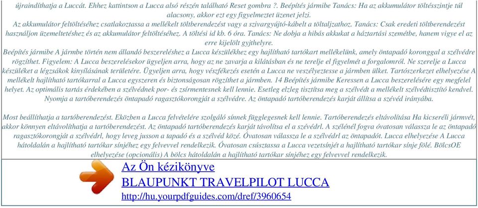 Tanács: Csak eredeti töltberendezést használjon üzemeltetéshez és az akkumulátor feltöltéséhez. A töltési id kb. 6 óra.