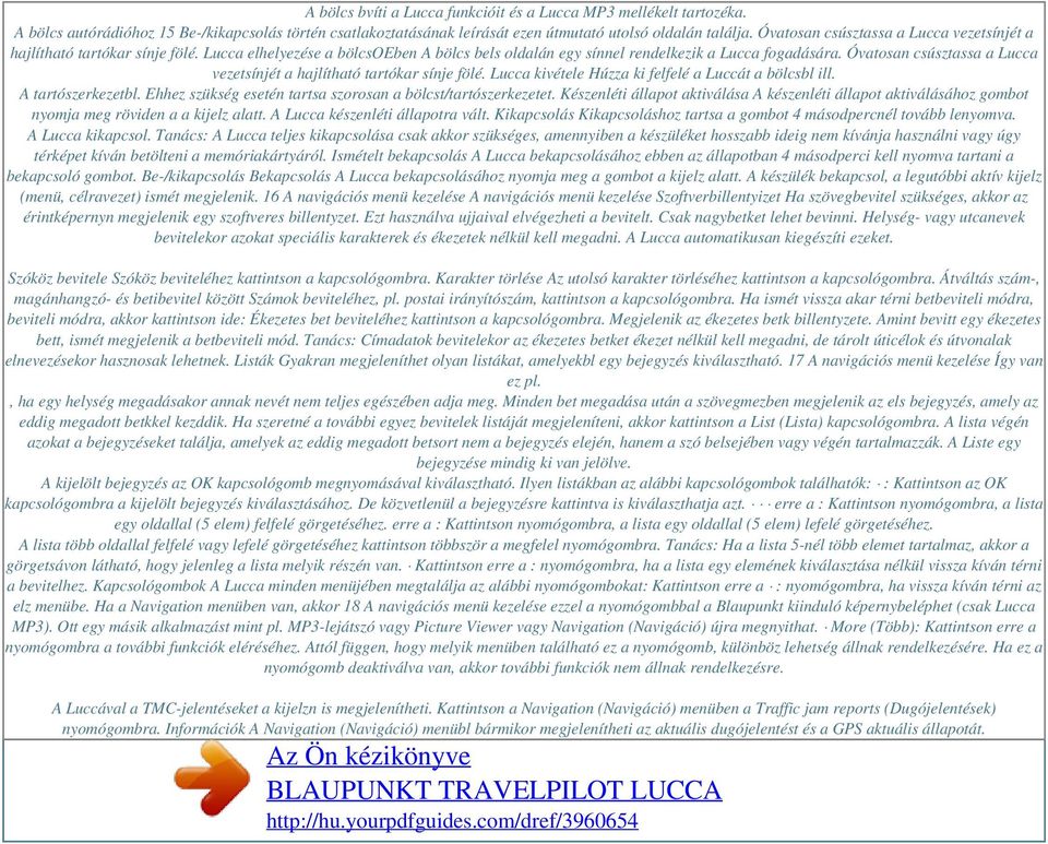 Óvatosan csúsztassa a Lucca vezetsínjét a hajlítható tartókar sínje fölé. Lucca kivétele Húzza ki felfelé a Luccát a bölcsbl ill. A tartószerkezetbl.