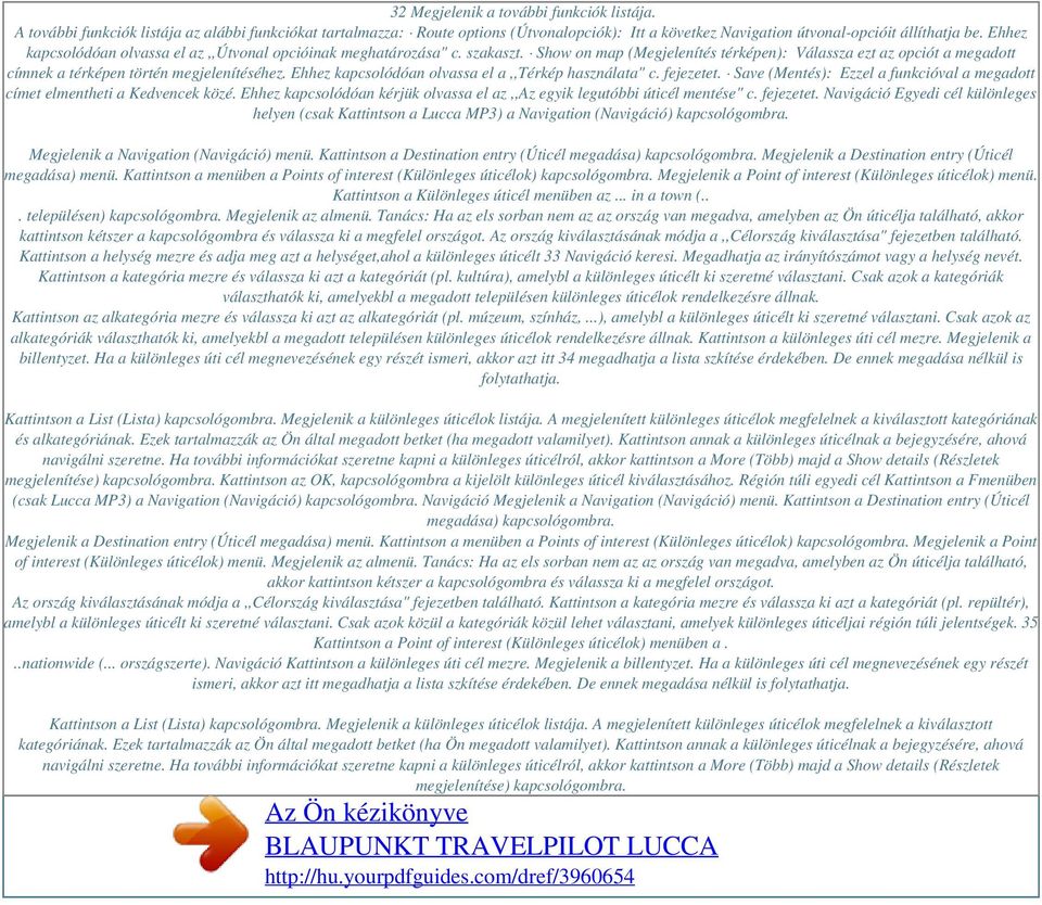 Ehhez kapcsolódóan olvassa el a,,térkép használata" c. fejezetet. Save (Mentés): Ezzel a funkcióval a megadott címet elmentheti a Kedvencek közé.