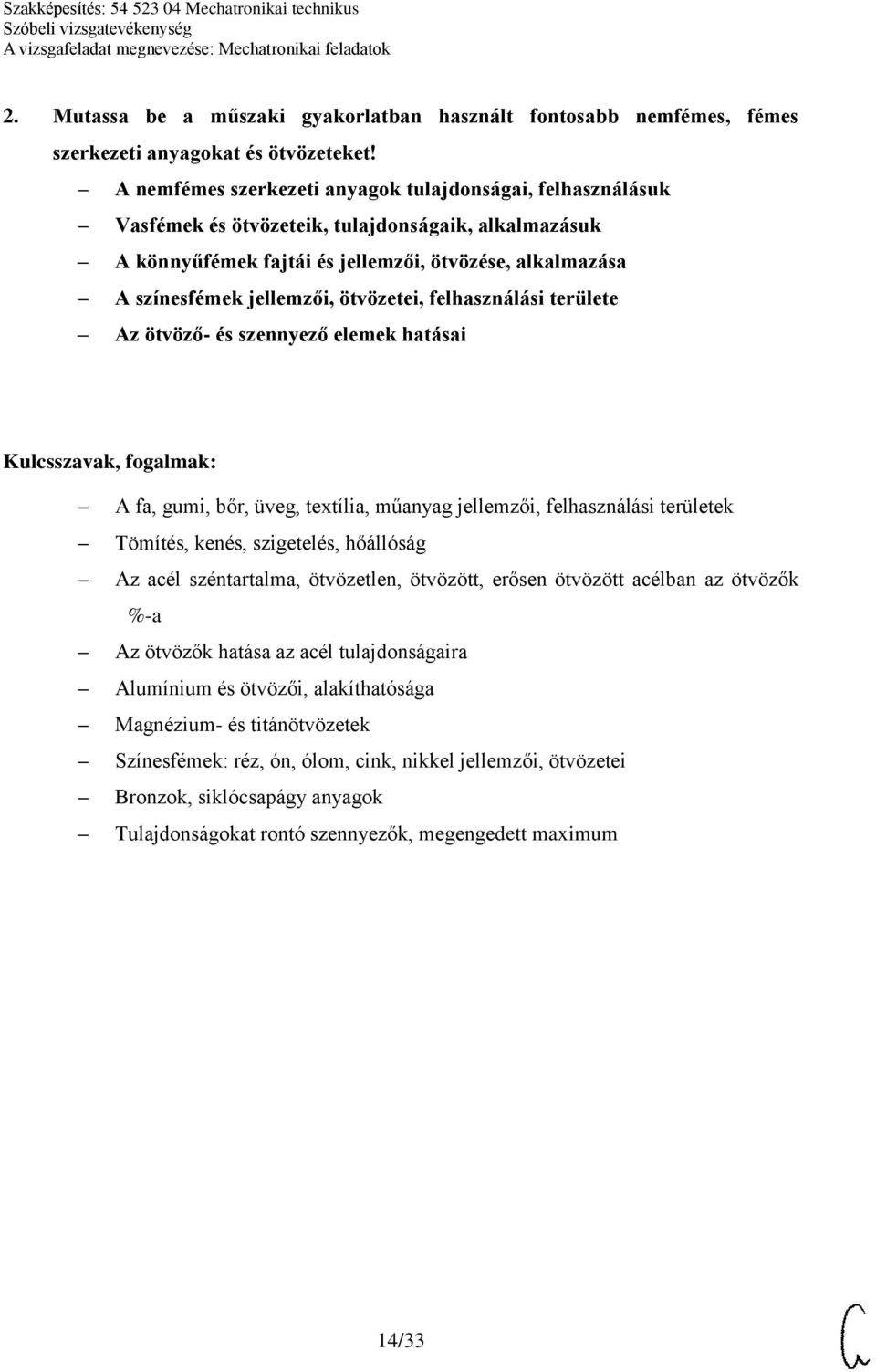 ötvözetei, felhasználási területe Az ötvöző- és szennyező elemek hatásai A fa, gumi, bőr, üveg, textília, műanyag jellemzői, felhasználási területek Tömítés, kenés, szigetelés, hőállóság Az acél