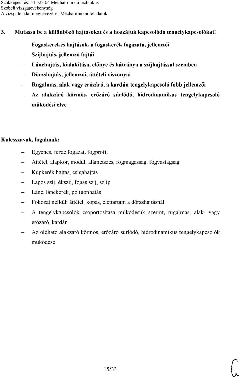 Rugalmas, alak vagy erőzáró, a kardán tengelykapcsoló főbb jellemzői Az alakzáró körmös, erőzáró súrlódó, hidrodinamikus tengelykapcsoló működési elve Egyenes, ferde fogazat, fogprofil Áttétel,