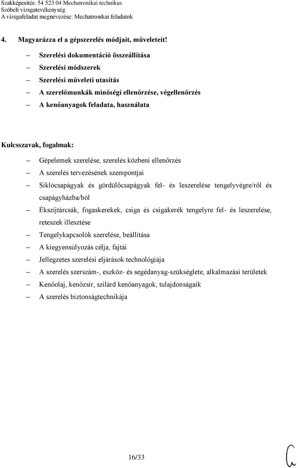 szerelés közbeni ellenőrzés A szerelés tervezésének szempontjai Siklócsapágyak és gördülőcsapágyak fel- és leszerelése tengelyvégre/ről és csapágyházba/ból Ékszíjtárcsák, fogaskerekek, csiga és