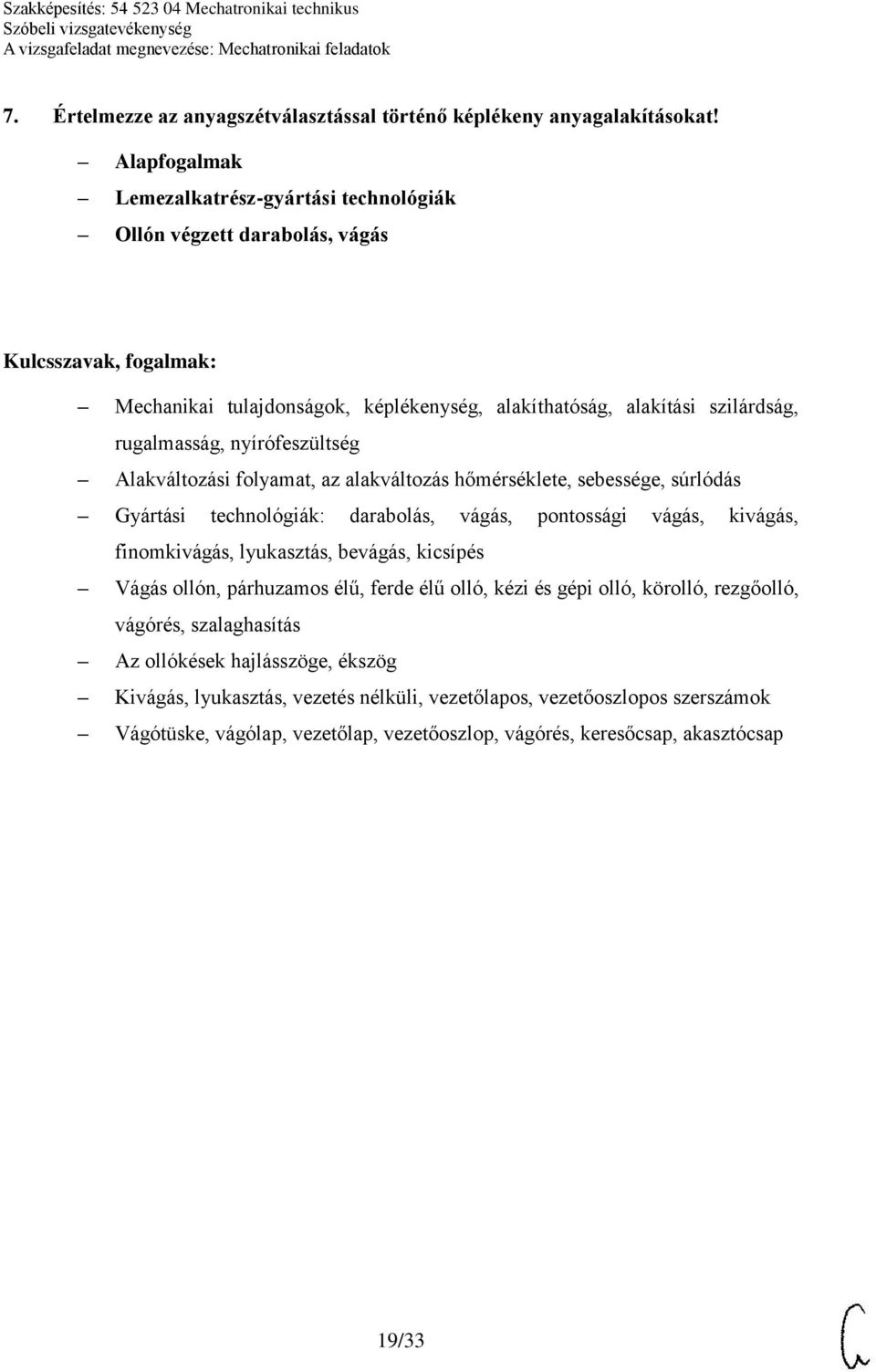 Alakváltozási folyamat, az alakváltozás hőmérséklete, sebessége, súrlódás Gyártási technológiák: darabolás, vágás, pontossági vágás, kivágás, finomkivágás, lyukasztás, bevágás, kicsípés