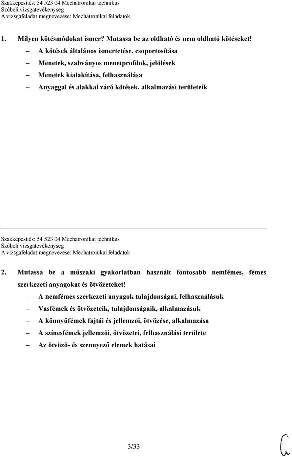 területeik Szakképesítés: 54 523 04 Mechatronikai technikus 2. Mutassa be a műszaki gyakorlatban használt fontosabb nemfémes, fémes szerkezeti anyagokat és ötvözeteket!