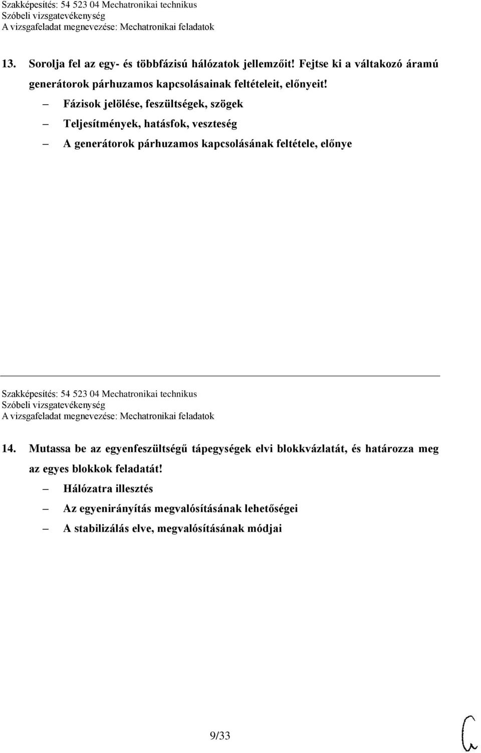 Fázisok jelölése, feszültségek, szögek Teljesítmények, hatásfok, veszteség A generátorok párhuzamos kapcsolásának feltétele, előnye