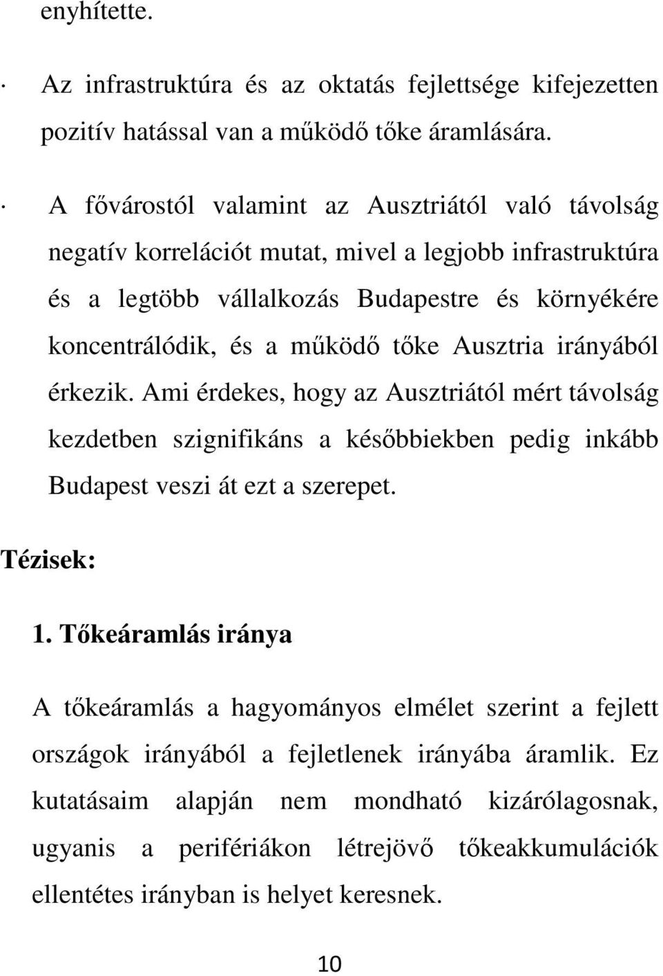 mköd tke Ausztria irányából érkezik. Ami érdekes, hogy az Ausztriától mért távolság kezdetben szignifikáns a késbbiekben pedig inkább Budapest veszi át ezt a szerepet. Tézisek: 1.