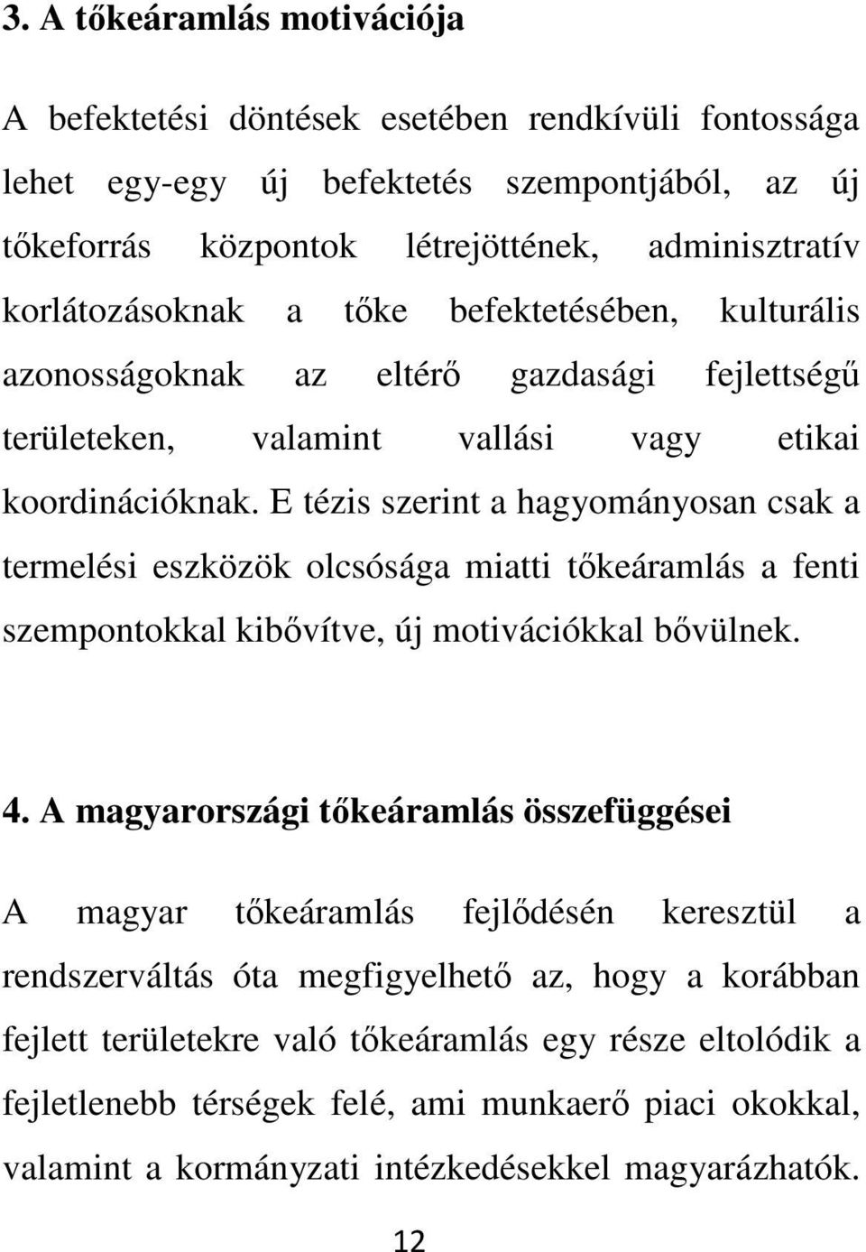 E tézis szerint a hagyományosan csak a termelési eszközök olcsósága miatti tkeáramlás a fenti szempontokkal kibvítve, új motivációkkal bvülnek. 4.