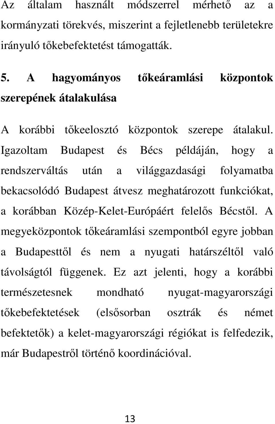 Igazoltam Budapest és Bécs példáján, hogy a rendszerváltás után a világgazdasági folyamatba bekacsolódó Budapest átvesz meghatározott funkciókat, a korábban Közép-Kelet-Európáért felels Bécstl.