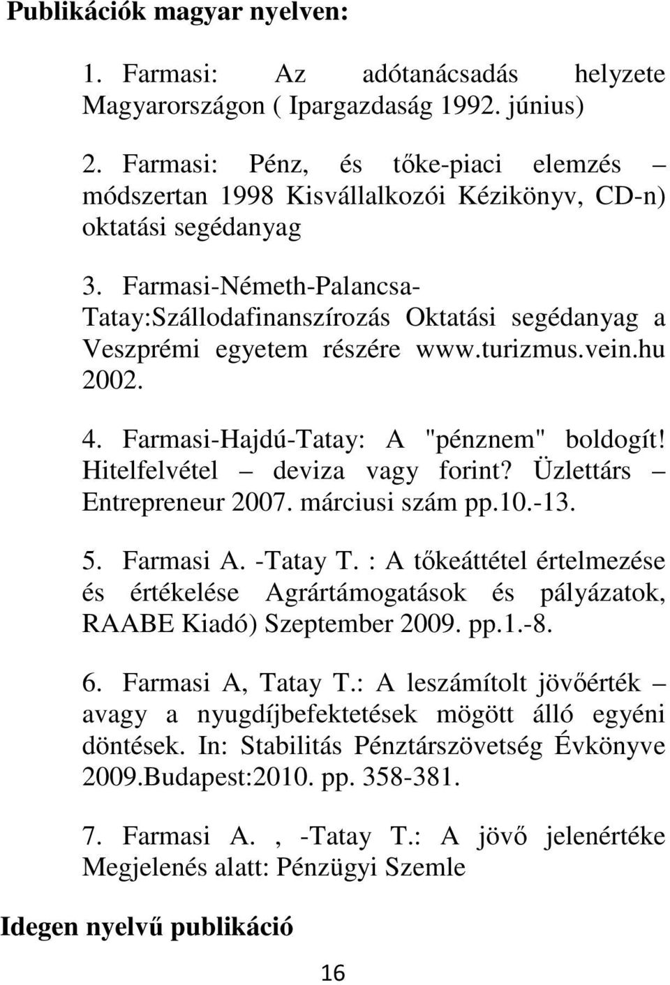 Farmasi-Németh-Palancsa- Tatay:Szállodafinanszírozás Oktatási segédanyag a Veszprémi egyetem részére www.turizmus.vein.hu 2002. 4. Farmasi-Hajdú-Tatay: A "pénznem" boldogít!