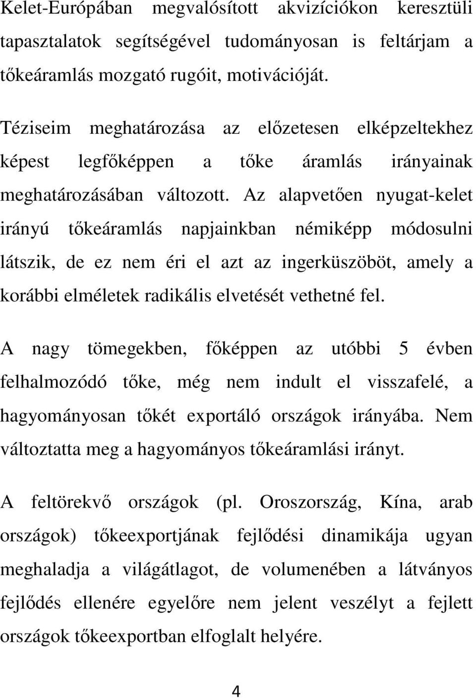 Az alapveten nyugat-kelet irányú tkeáramlás napjainkban némiképp módosulni látszik, de ez nem éri el azt az ingerküszöböt, amely a korábbi elméletek radikális elvetését vethetné fel.