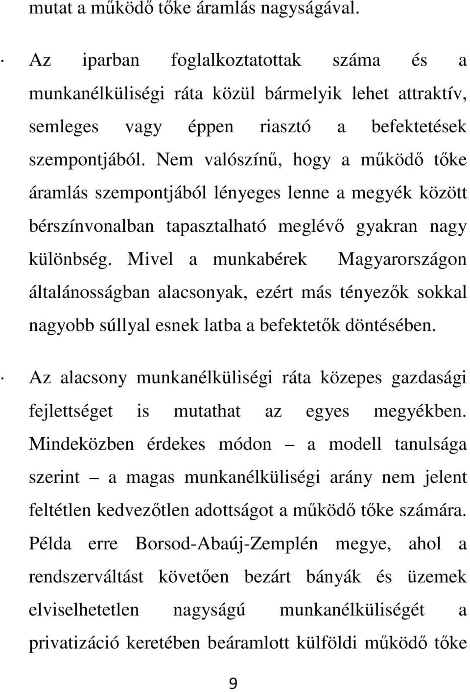 Mivel a munkabérek Magyarországon általánosságban alacsonyak, ezért más tényezk sokkal nagyobb súllyal esnek latba a befektetk döntésében.