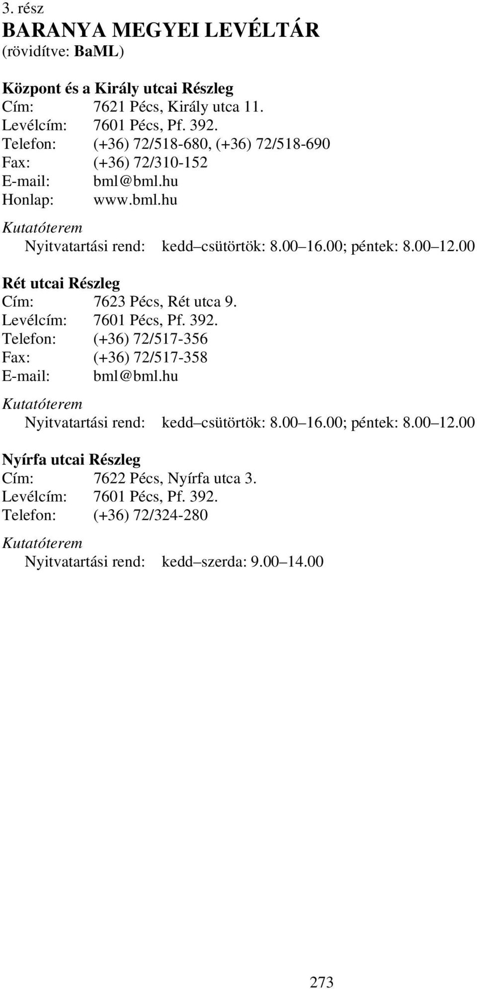 00 Rét utcai Részleg Cím: 7623 Pécs, Rét utca 9. Levélcím: 7601 Pécs, Pf. 392. Telefon: (+36) 72/517-356 Fax: (+36) 72/517-358 E-mail: bml@bml.