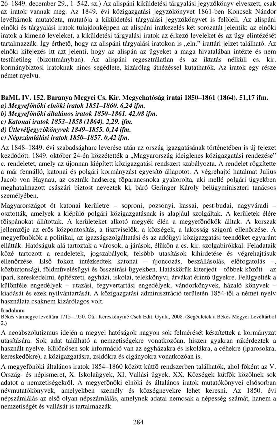 Az alispáni elnöki és tárgyalási iratok tulajdonképpen az alispáni iratkezelés két sorozatát jelentik: az elnöki iratok a kimenő leveleket, a kiküldetési tárgyalási iratok az érkező leveleket és az