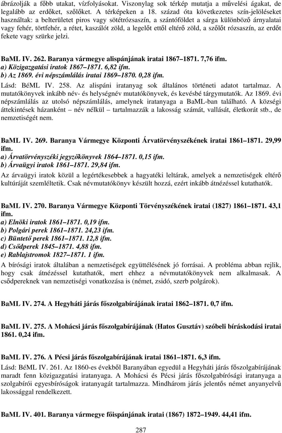 ettől eltérő zöld, a szőlőt rózsaszín, az erdőt fekete vagy szürke jelzi. BaML IV. 262. Baranya vármegye alispánjának iratai 1867 1871. 7,76 ifm. a) Közigazgatási iratok 1867 1871. 6,82 ifm.