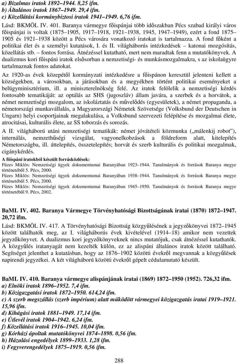 városára vonatkozó iratokat is tartalmazza. A fond főként a politikai élet és a személyi kutatások, I. és II. világháborús intézkedések katonai mozgósítás, közellátás stb. fontos forrása.