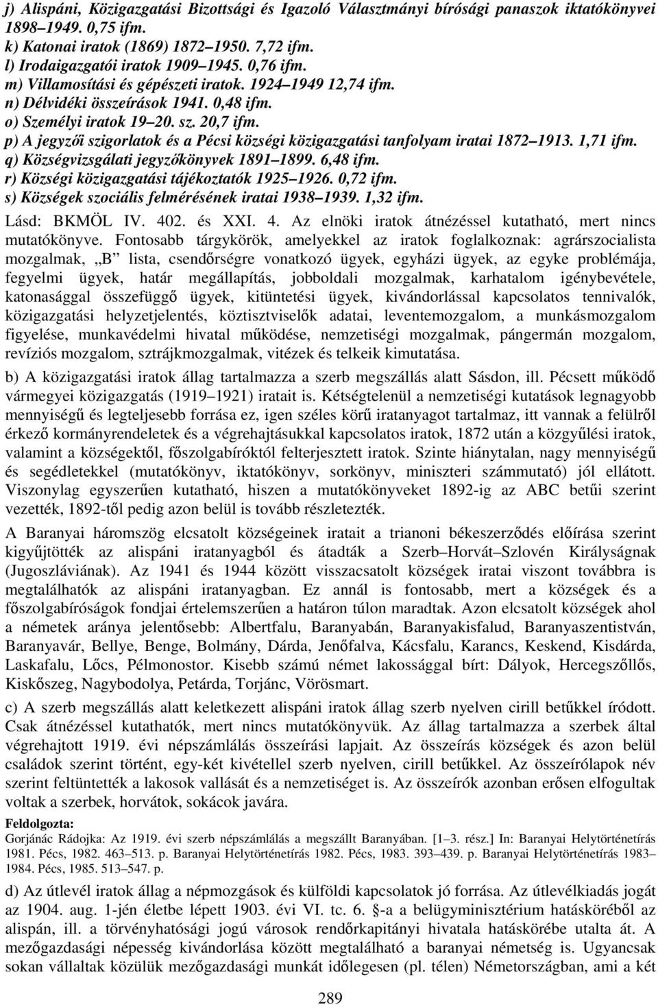 p) A jegyzői szigorlatok és a Pécsi községi közigazgatási tanfolyam iratai 1872 1913. 1,71 ifm. q) Községvizsgálati jegyzőkönyvek 1891 1899. 6,48 ifm. r) Községi közigazgatási tájékoztatók 1925 1926.