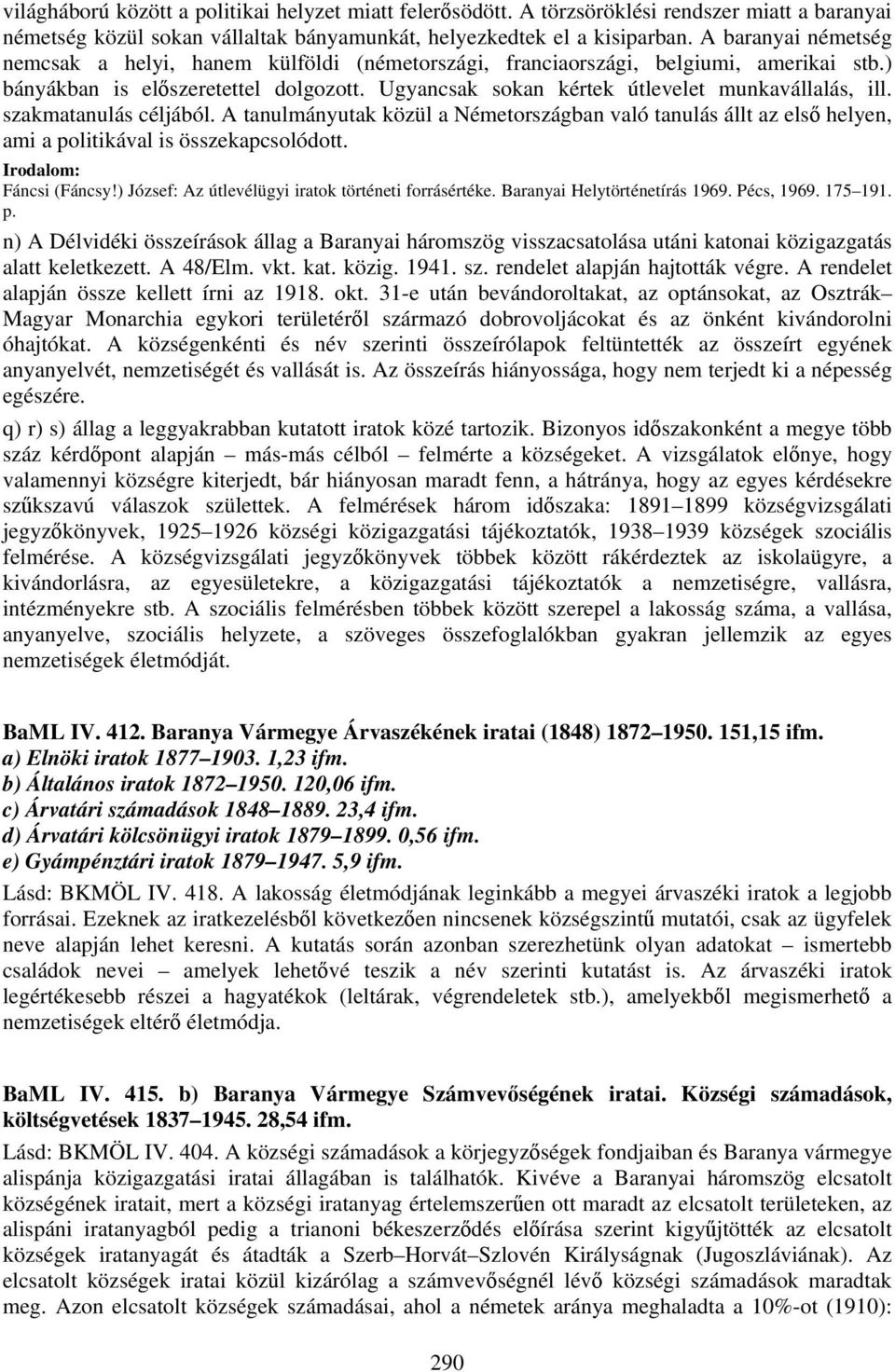 szakmatanulás céljából. A tanulmányutak közül a Németországban való tanulás állt az első helyen, ami a politikával is összekapcsolódott. Irodalom: Fáncsi (Fáncsy!