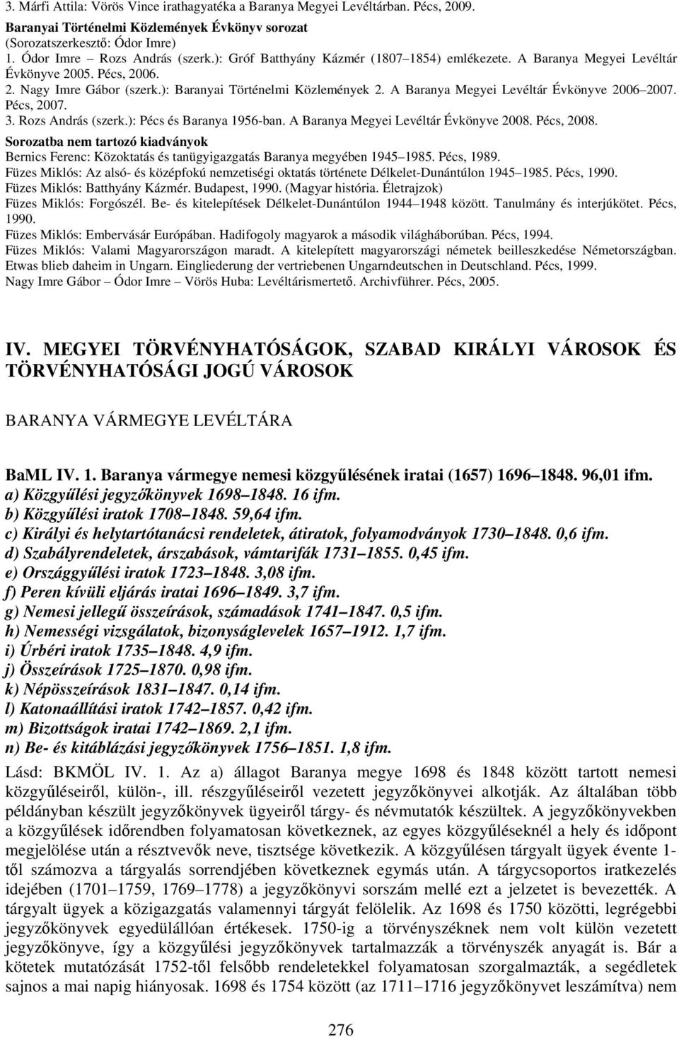 A Baranya Megyei Levéltár Évkönyve 2006 2007. Pécs, 2007. 3. Rozs András (szerk.): Pécs és Baranya 1956-ban. A Baranya Megyei Levéltár Évkönyve 2008. Pécs, 2008.