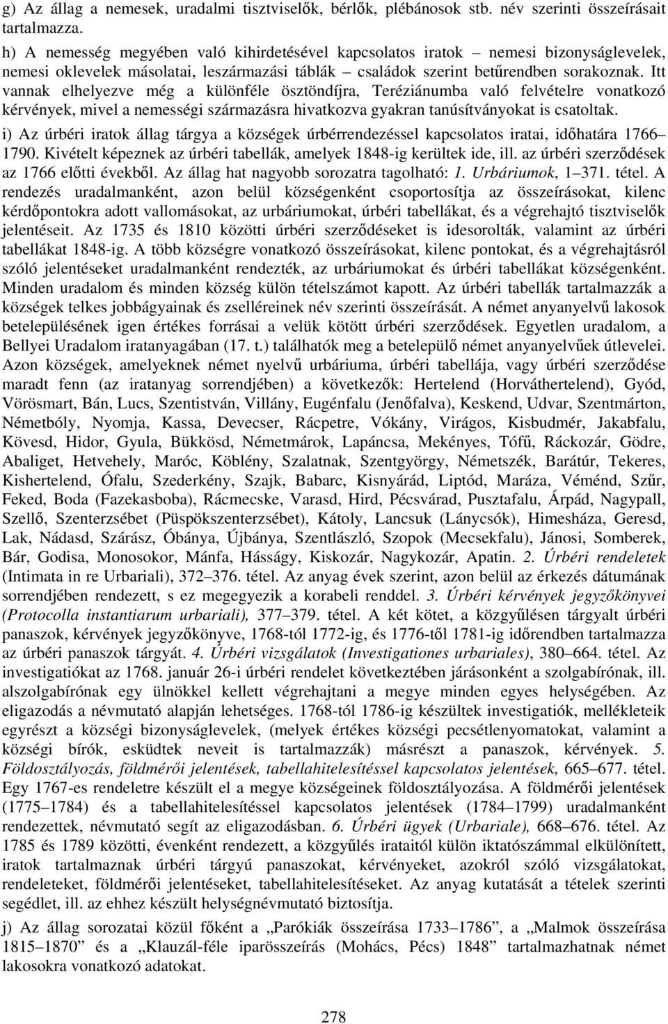 Itt vannak elhelyezve még a különféle ösztöndíjra, Teréziánumba való felvételre vonatkozó kérvények, mivel a nemességi származásra hivatkozva gyakran tanúsítványokat is csatoltak.