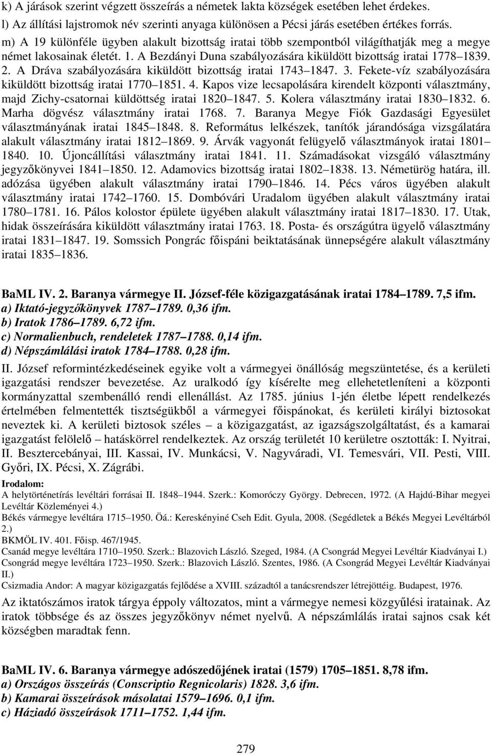 A Dráva szabályozására kiküldött bizottság iratai 1743 1847. 3. Fekete-víz szabályozására kiküldött bizottság iratai 1770 1851. 4.