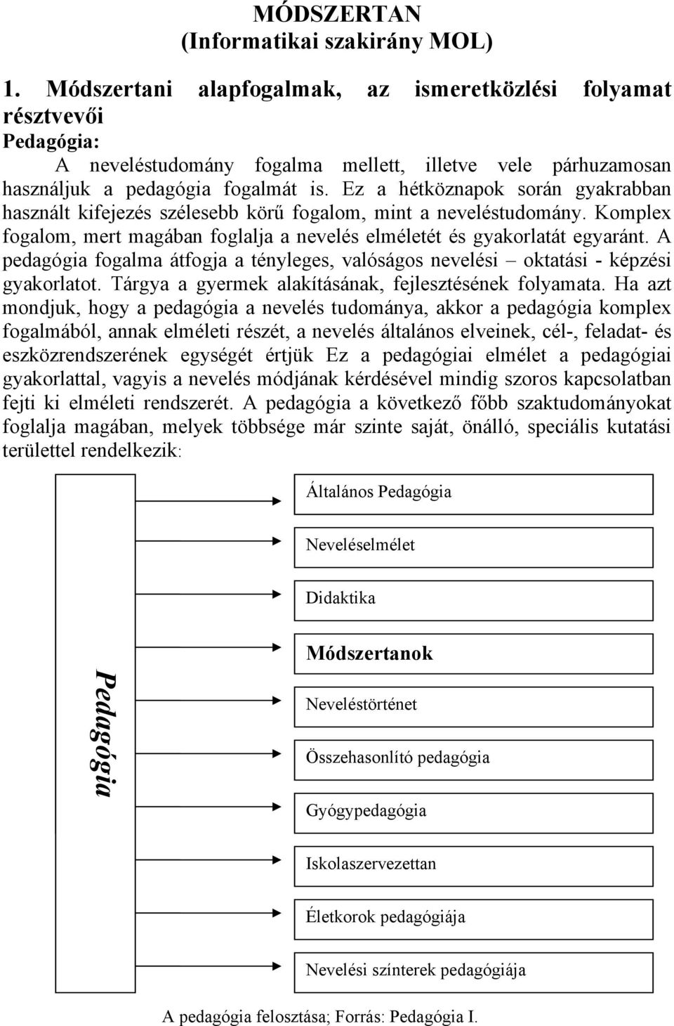 Ez a hétköznapok során gyakrabban használt kifejezés szélesebb körű fogalom, mint a neveléstudomány. Komplex fogalom, mert magában foglalja a nevelés elméletét és gyakorlatát egyaránt.