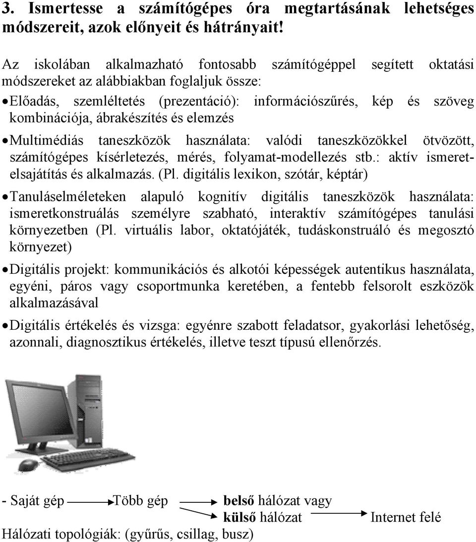 ábrakészítés és elemzés Multimédiás taneszközök használata: valódi taneszközökkel ötvözött, számítógépes kísérletezés, mérés, folyamat-modellezés stb.: aktív ismeretelsajátítás és alkalmazás. (Pl.