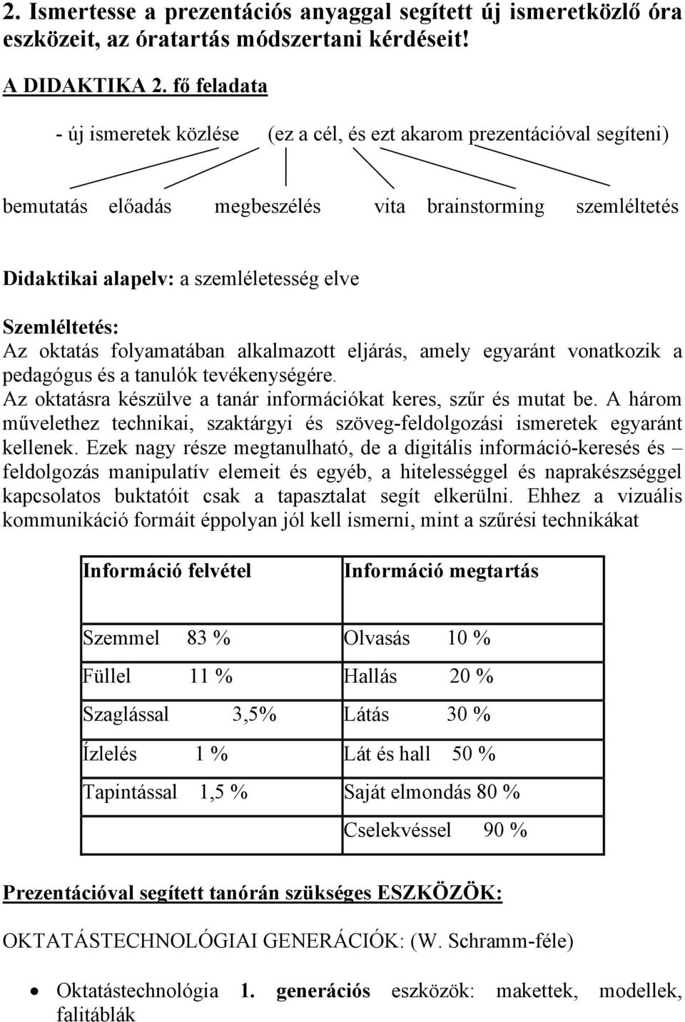 Szemléltetés: Az oktatás folyamatában alkalmazott eljárás, amely egyaránt vonatkozik a pedagógus és a tanulók tevékenységére. Az oktatásra készülve a tanár információkat keres, szűr és mutat be.