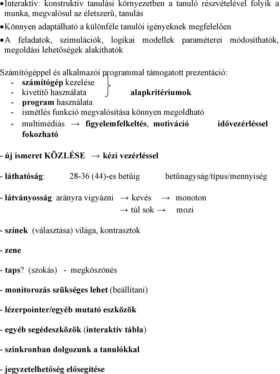 alapkritériumok - program használata - ismétlés funkció megvalósítása könnyen megoldható - multimédiás figyelemfelkeltés, motiváció idővezérléssel fokozható - új ismeret KÖZLÉSE kézi vezérléssel -