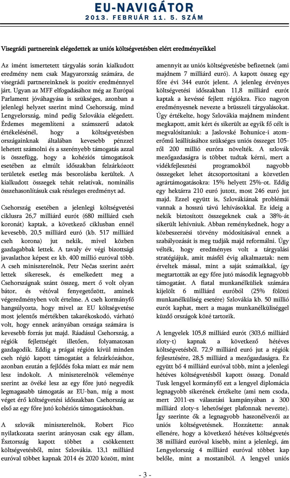 Ugyan az MFF elfogadásához még az Európai Parlament jóváhagyása is szükséges, azonban a jelenlegi helyzet szerint mind Csehország, mind Lengyelország, mind pedig Szlovákia elégedett.