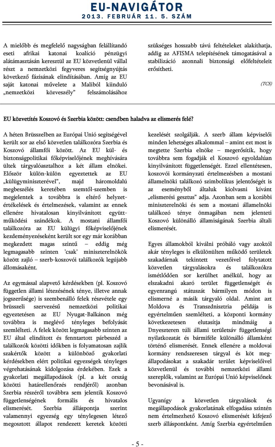 Amíg az EU saját katonai művelete a Maliból kiinduló nemzetközi közveszély felszámolásához szükséges hosszabb távú feltételeket alakíthatja, addig az AFISMA telepítésének támogatásával a stabilizáció